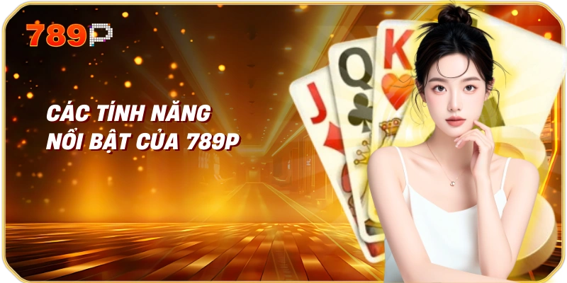 Đăng Nhập 789P - Chơi Ngay, Nhận Thưởng Lớn 3 Các tính năng nổi bật của 789P