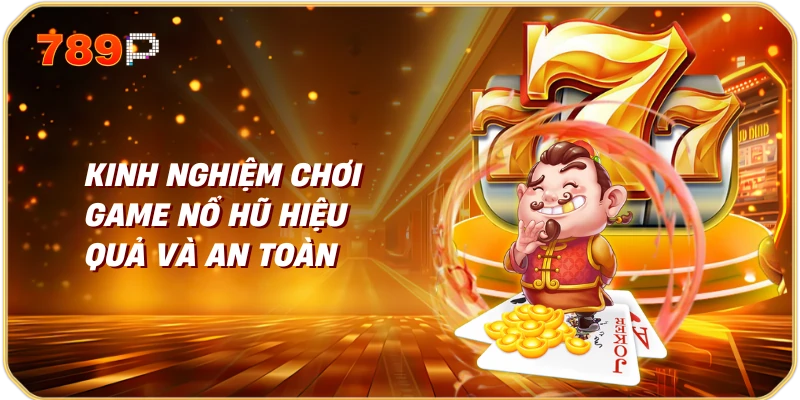 Kinh nghiệm chơi game nổ hũ hiệu quả và an toàn