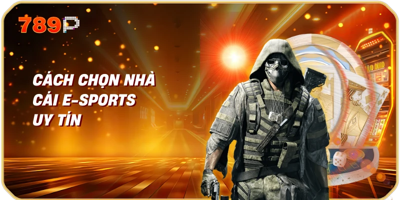 Cách Chọn Nhà Cái E-sports Uy Tín